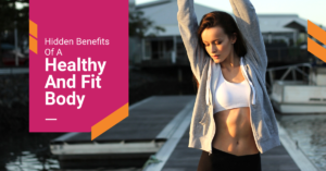 The Body Firm | The Hidden Benefits Of Having A Healthy And Fit Body